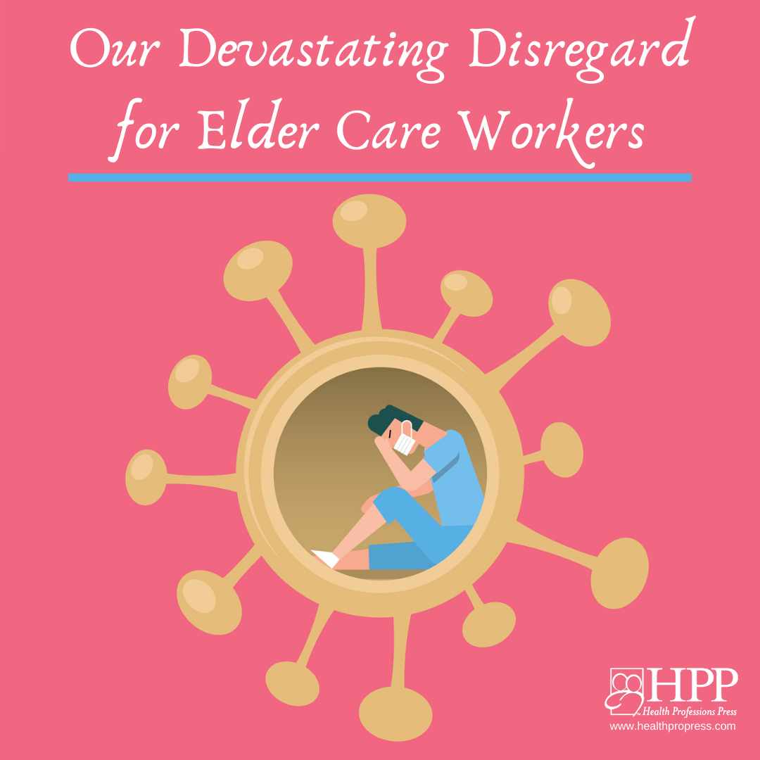 Our Devastating Disregard for Elder Care Workers